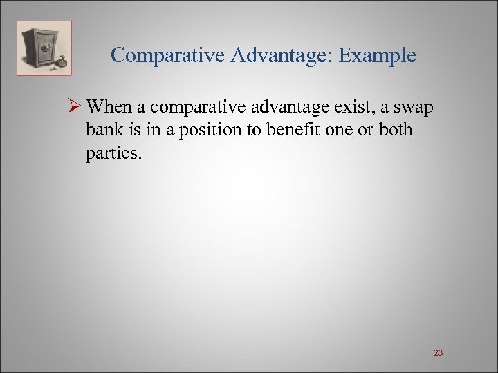 Comparative Advantage: Example Ø When a comparative advantage exist, a swap bank is in