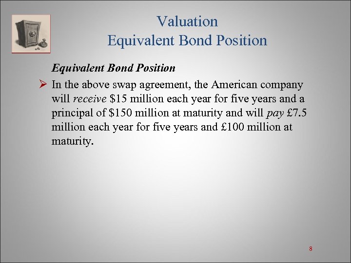 Valuation Equivalent Bond Position Ø In the above swap agreement, the American company will