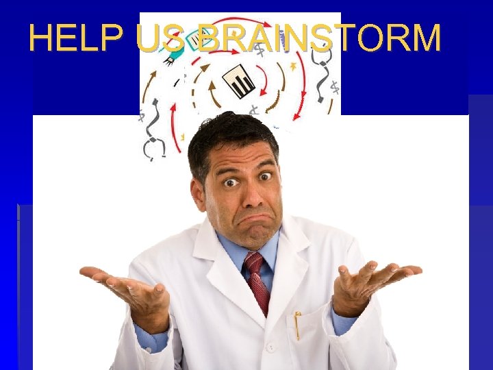  HELP US BRAINSTORM 