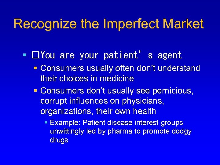 Recognize the Imperfect Market § You are your patient’s agent § Consumers usually often