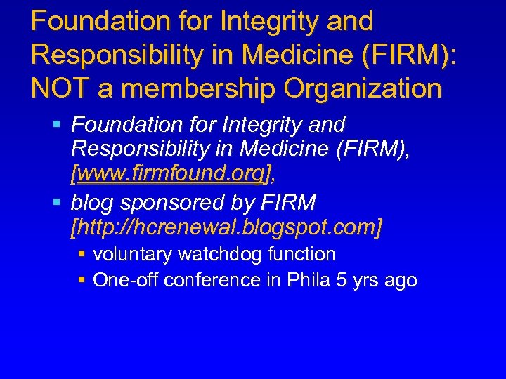Foundation for Integrity and Responsibility in Medicine (FIRM): NOT a membership Organization § Foundation