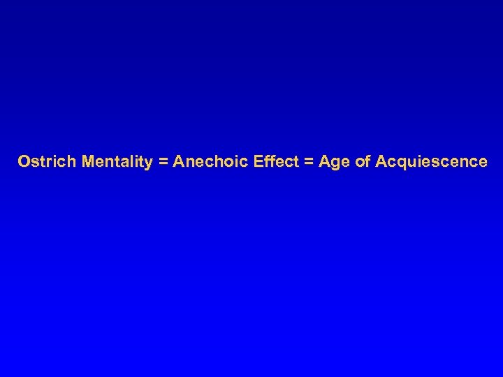 Ostrich Mentality = Anechoic Effect = Age of Acquiescence 