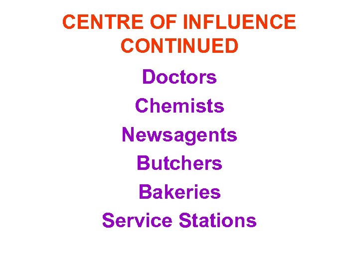 CENTRE OF INFLUENCE CONTINUED Doctors Chemists Newsagents Butchers Bakeries Service Stations 