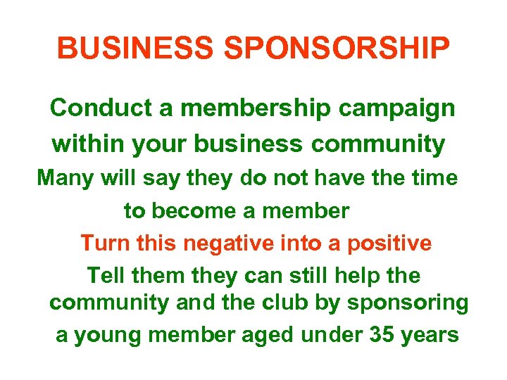 BUSINESS SPONSORSHIP Conduct a membership campaign within your business community Many will say they