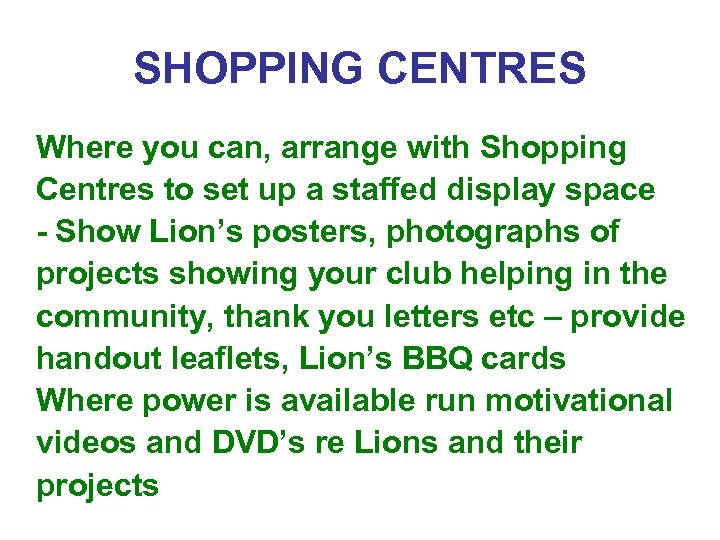 SHOPPING CENTRES Where you can, arrange with Shopping Centres to set up a staffed