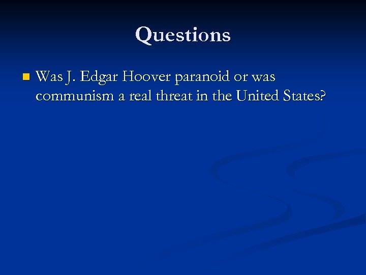 Questions n Was J. Edgar Hoover paranoid or was communism a real threat in