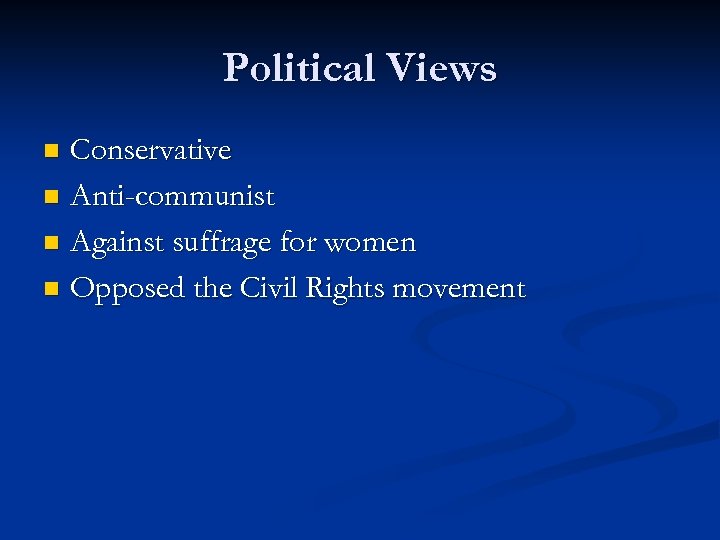 Political Views Conservative n Anti-communist n Against suffrage for women n Opposed the Civil