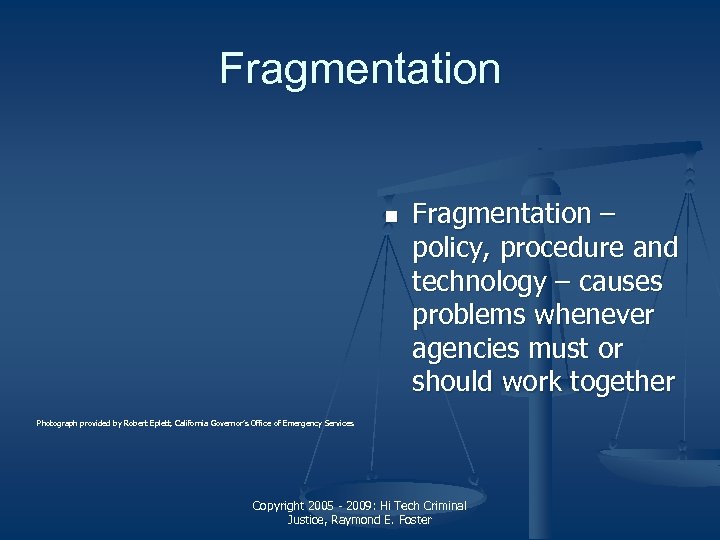 Fragmentation n Fragmentation – policy, procedure and technology – causes problems whenever agencies must