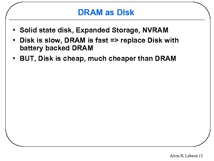 DRAM as Disk • Solid state disk, Expanded Storage, NVRAM • Disk is slow,