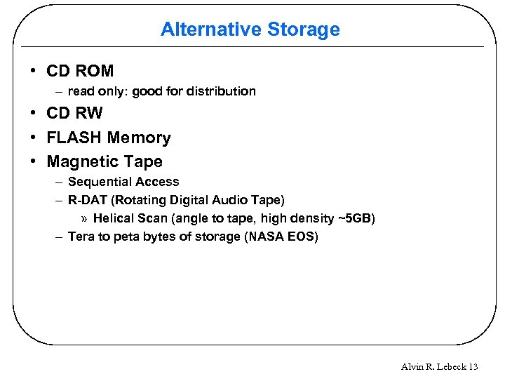 Alternative Storage • CD ROM – read only: good for distribution • CD RW