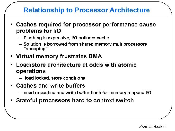 Relationship to Processor Architecture • Caches required for processor performance cause problems for I/O