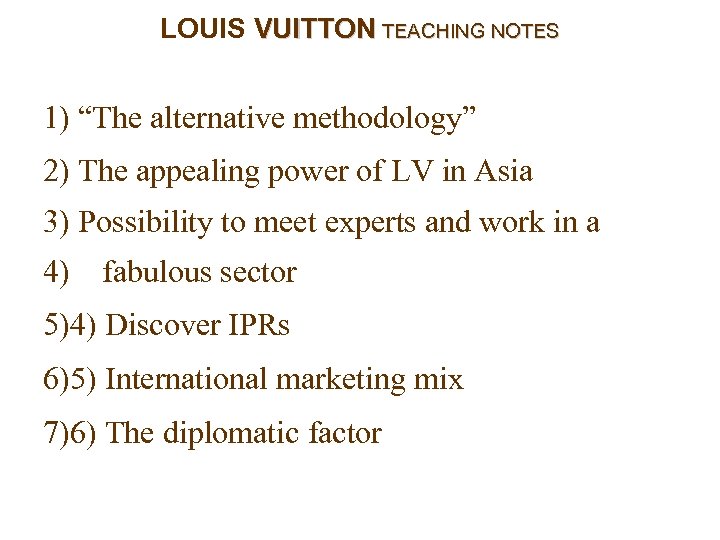 LOUIS VUITTON TEACHING NOTES 1) “The alternative methodology” 2) The appealing power of LV