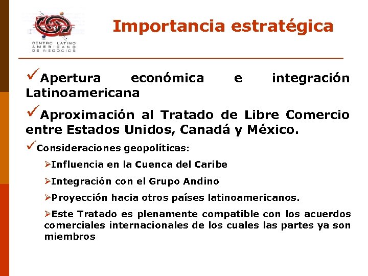Importancia estratégica üApertura económica Latinoamericana e integración üAproximación al Tratado de Libre Comercio entre
