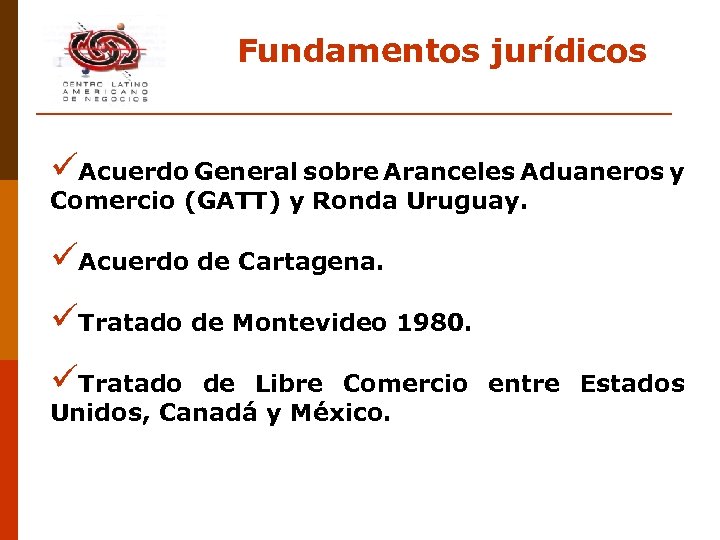 Fundamentos jurídicos üAcuerdo General sobre Aranceles Aduaneros y Comercio (GATT) y Ronda Uruguay. üAcuerdo