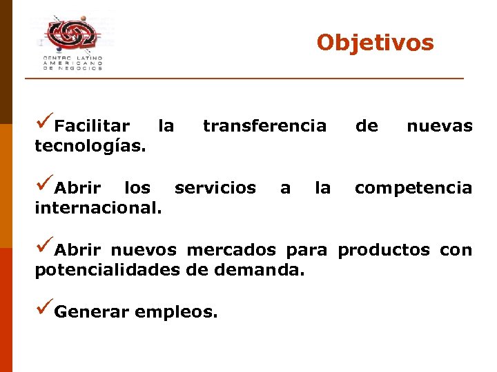 Objetivos üFacilitar tecnologías. la transferencia üAbrir los servicios internacional. a la de nuevas competencia