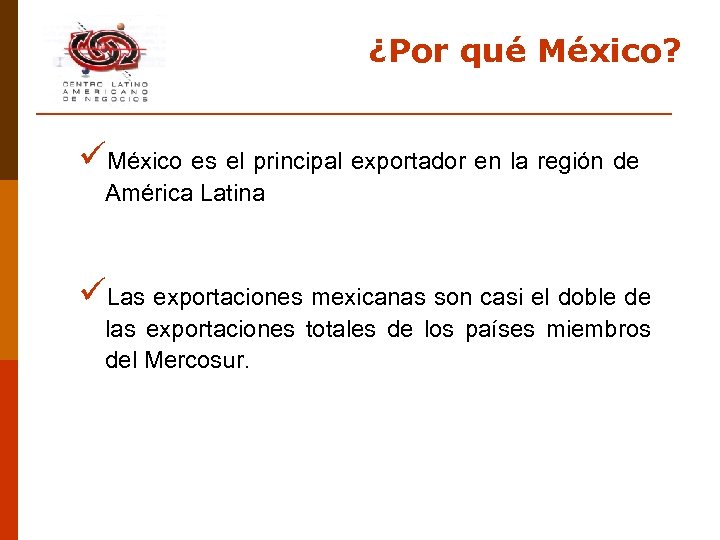 ¿Por qué México? üMéxico es el principal exportador en la región de América Latina