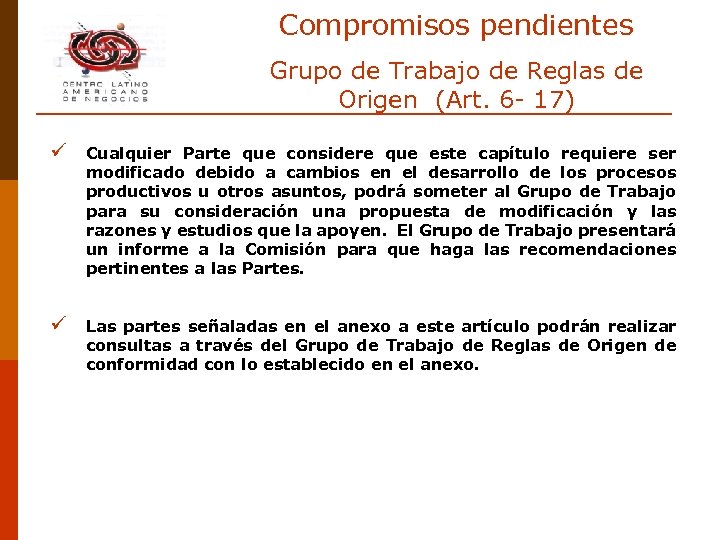 Compromisos pendientes Grupo de Trabajo de Reglas de Origen (Art. 6 - 17) ü