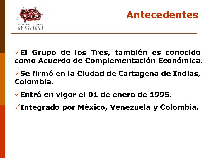 Antecedentes üEl Grupo de los Tres, también es conocido como Acuerdo de Complementación Económica.