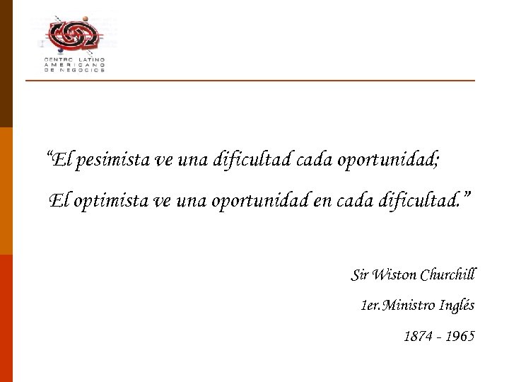“El pesimista ve una dificultad cada oportunidad; El optimista ve una oportunidad en cada