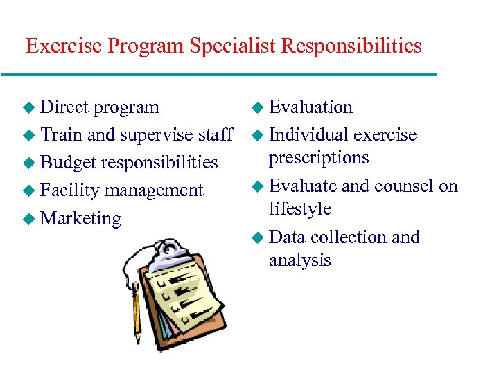 Exercise Program Specialist Responsibilities u Direct program u Train and supervise staff u Budget