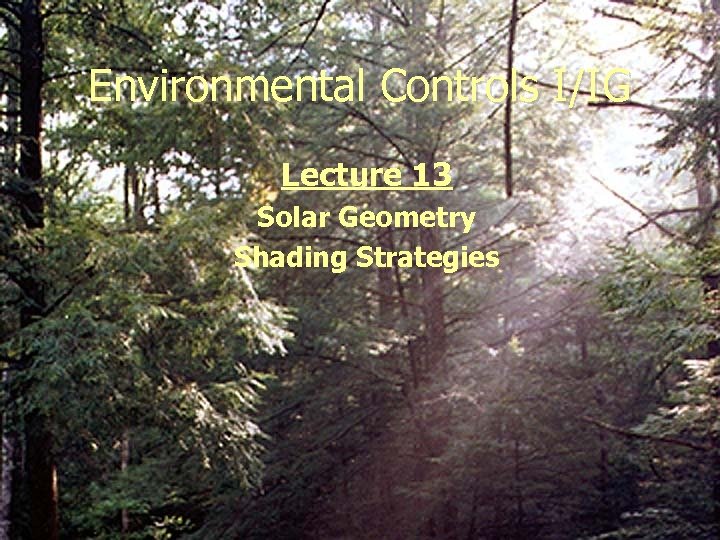 Environmental Controls I/IG Lecture 13 Solar Geometry Shading Strategies 