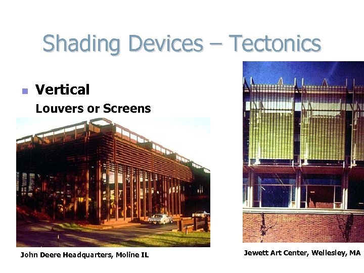 Shading Devices – Tectonics n Vertical Louvers or Screens John Deere Headquarters, Moline IL