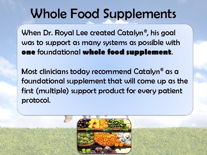 Whole Food Supplements When Dr. Royal Lee created Catalyn®, his goal was to support