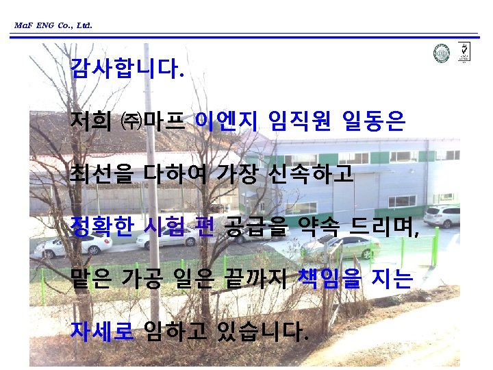 Ma. F ENG Co. , Ltd. 감사합니다. 저희 ㈜마프 이엔지 임직원 일동은 최선을 다하여