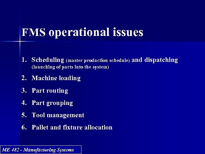 FMS operational issues 1. Scheduling (master production schedule) and dispatching (launching of parts into