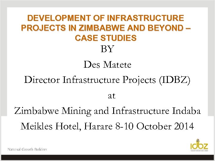 DEVELOPMENT OF INFRASTRUCTURE PROJECTS IN ZIMBABWE AND BEYOND – CASE STUDIES BY Des Matete