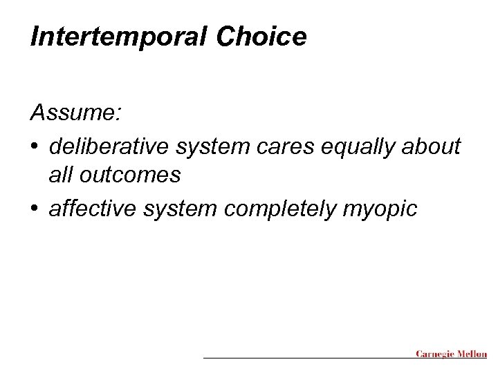 Intertemporal Choice Assume: • deliberative system cares equally about all outcomes • affective system
