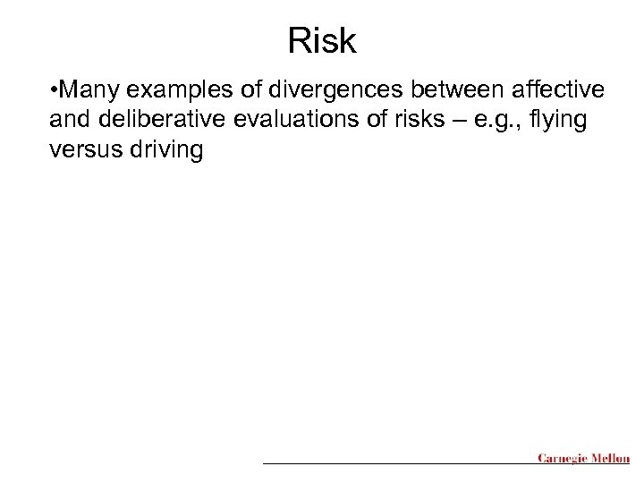 Risk • Many examples of divergences between affective and deliberative evaluations of risks –