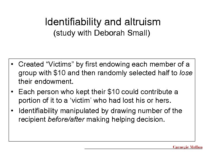 Identifiability and altruism (study with Deborah Small) • Created “Victims” by first endowing each