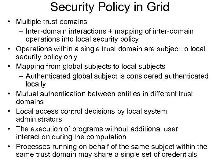 Security Policy in Grid • Multiple trust domains – Inter-domain interactions + mapping of
