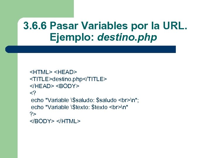 3. 6. 6 Pasar Variables por la URL. Ejemplo: destino. php <HTML> <HEAD> <TITLE>destino.