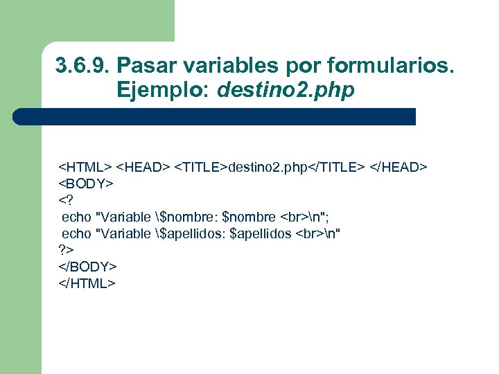 3. 6. 9. Pasar variables por formularios. Ejemplo: destino 2. php <HTML> <HEAD> <TITLE>destino