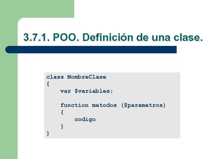 3. 7. 1. POO. Definición de una clase. class Nombre. Clase { var $variables;