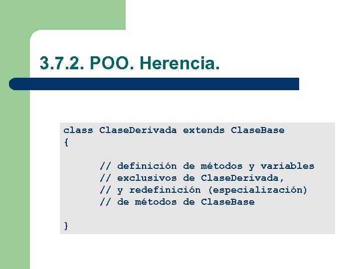  3. 7. 2. POO. Herencia. class Clase. Derivada extends Clase. Base { //