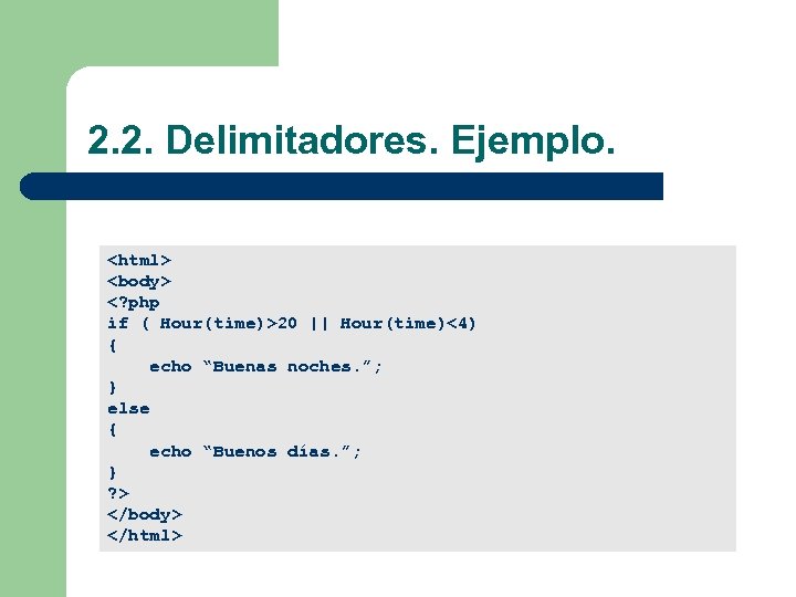  2. 2. Delimitadores. Ejemplo. <%@ Language=VBScript %> <html> <body> <html> <? php <body>
