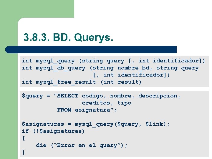 3. 8. 3. BD. Querys. int mysql_query (string query [, int identificador]) int mysql_db_query