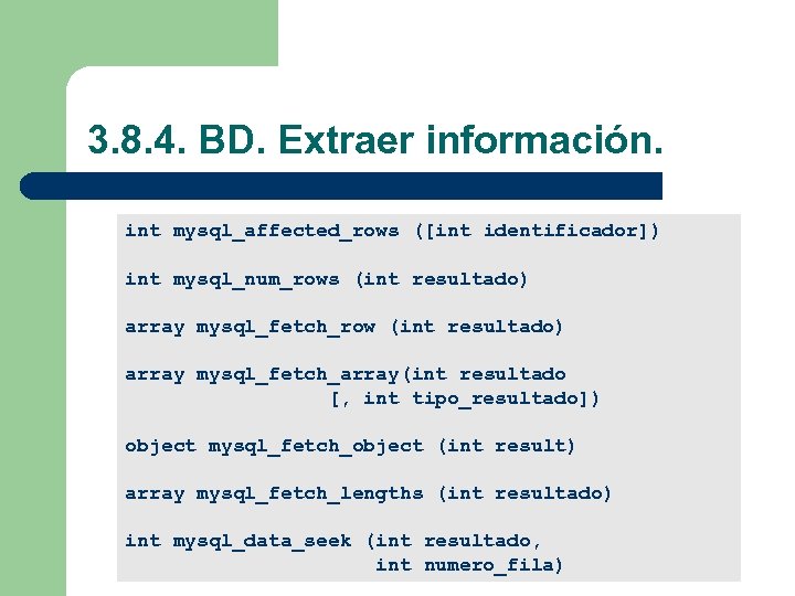 3. 8. 4. BD. Extraer información. int mysql_affected_rows ([int identificador]) int mysql_num_rows (int resultado)