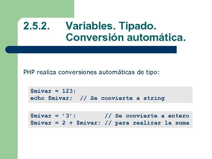 2. 5. 2. Variables. Tipado. Conversión automática. PHP realiza conversiones automáticas de tipo: $mivar