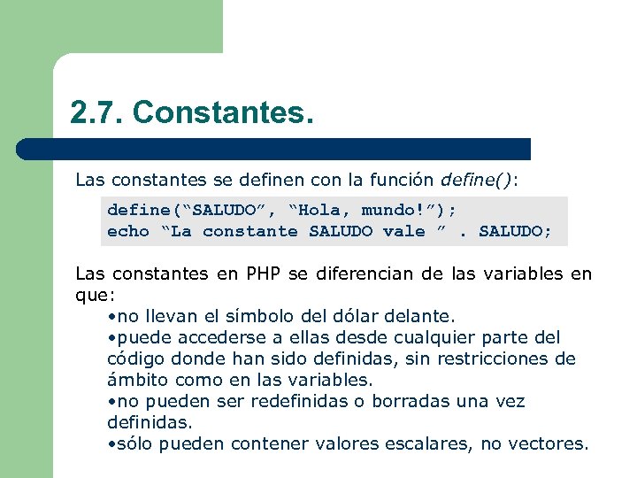 2. 7. Constantes. Las constantes se definen con la función define(): define(“SALUDO”, “Hola, mundo!”);
