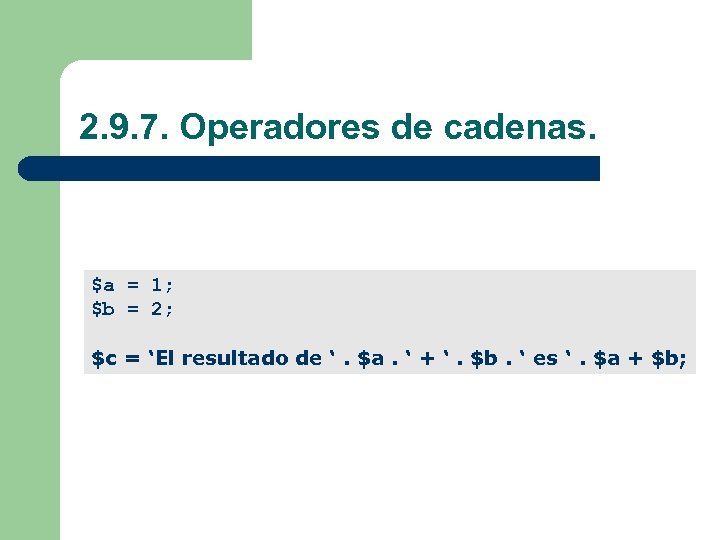 2. 9. 7. Operadores de cadenas. $a = 1; $b = 2; $c =