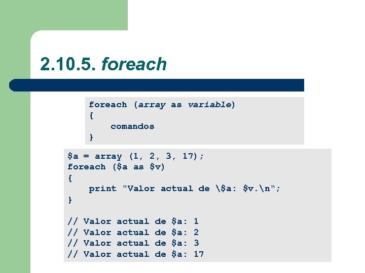 2. 10. 5. foreach (array as variable) { comandos } $a = array (1,