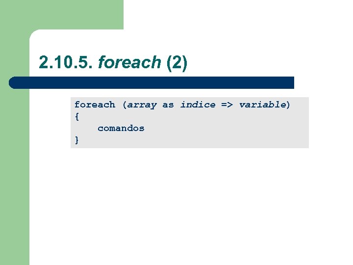2. 10. 5. foreach (2) foreach (array as indice => variable) { comandos }