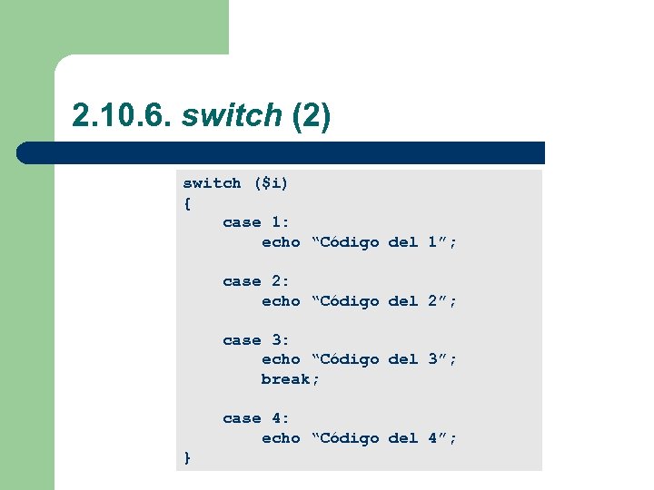 2. 10. 6. switch (2) switch ($i) { case 1: echo “Código del 1”;