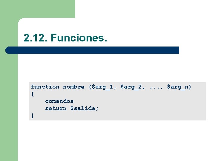 2. 12. Funciones. function nombre ($arg_1, $arg_2, . . . , $arg_n) { comandos