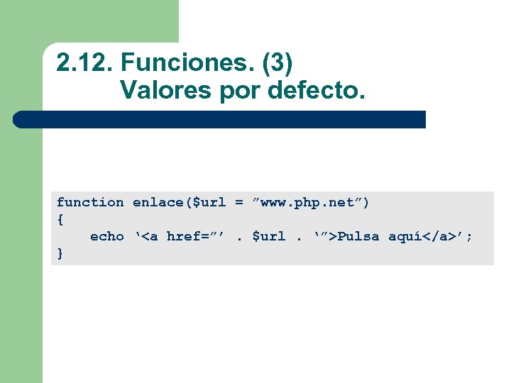 2. 12. Funciones. (3) Valores por defecto. function enlace($url = ”www. php. net”) {