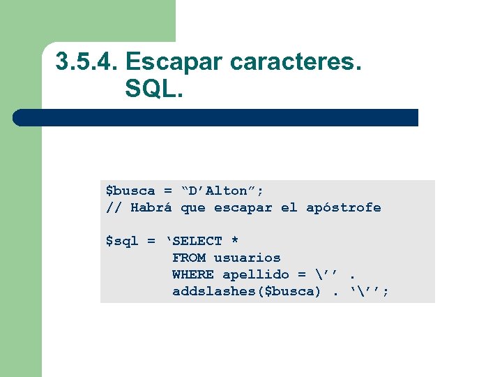 3. 5. 4. Escapar caracteres. SQL. $busca = “D’Alton”; // Habrá que escapar el